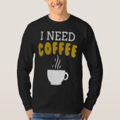 I Need Coffee Coffee Slogan For Cappuccino Tシャツ (正面)