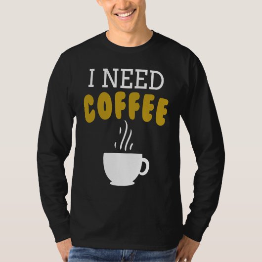 I Need Coffee   Coffee Slogan For Cappuccino Tシャツ (正面)