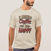 I need coffee to be happy tシャツ (正面)