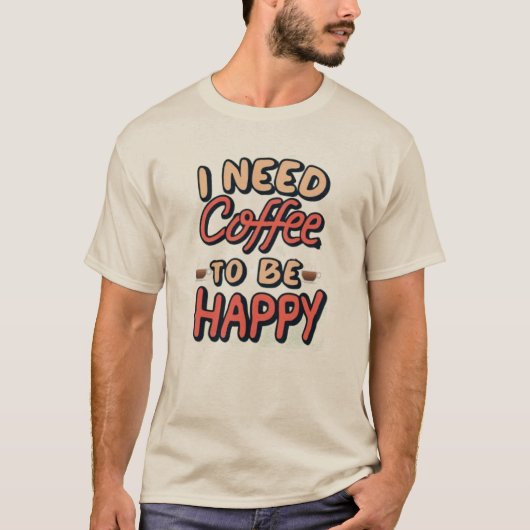 I need coffee to be happy tシャツ (正面)