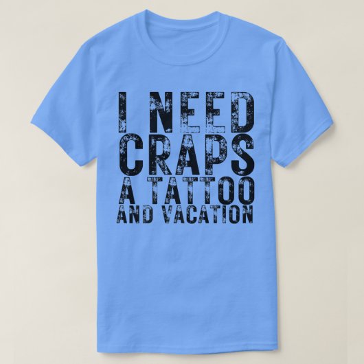 I Need Craps a Tattoo and a Vacation Nightlife Sou Tシャツ (デザイン正面)