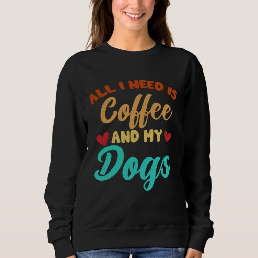I Need Is Coffee And My Dogs Coffee  Paw Designs   スウェットシャツ (正面)