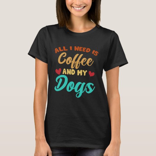I Need Is Coffee And My Dogs Coffee  Paw Designs   Tシャツ (正面)