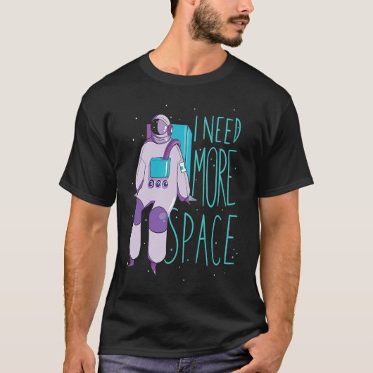 I Need More Space And Galaxies Space Astronaut Tシャツ (正面)