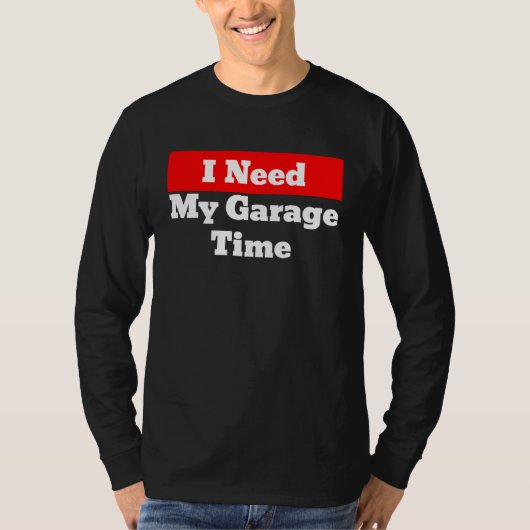 I Need My Garage Time Tシャツ (正面)