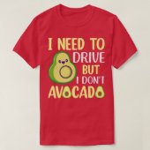 I Need To Drive But I Don't Avocado  Tシャツ (デザイン正面)