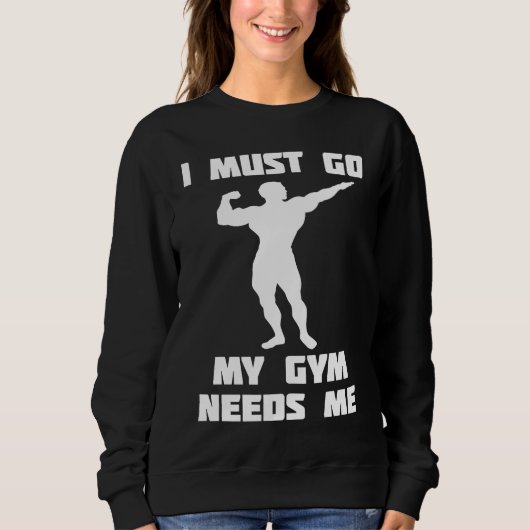I need to go my gym needs me スウェットシャツ (正面)