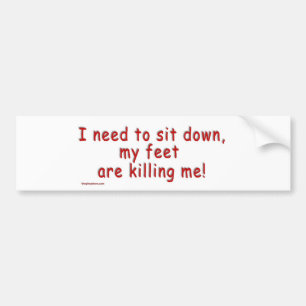 I_need_to_sit_down_my_feet_are_killing_me バンパーステッカー