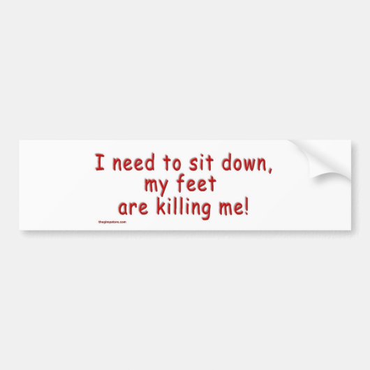 I_need_to_sit_down_my_feet_are_killing_me バンパーステッカー (正面)