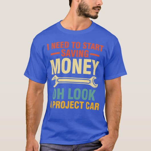 I Needo Start Saving Money Oh Look A Project Car f Tシャツ (正面)