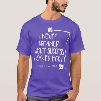 I Never Dreamed About Success I Worked For It 3 Tシャツ