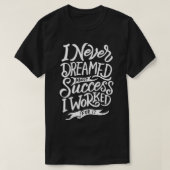 I Never Dreamed About Success I Worked For It Tシャツ (デザイン正面)
