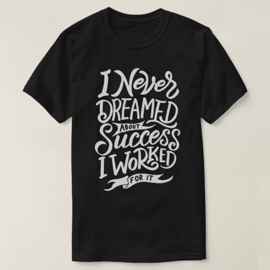 I Never Dreamed About Success I Worked For It Tシャツ (デザイン正面)
