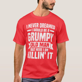 I Never Dreamed I Would Be A Grumpy Old Man Father Tシャツ