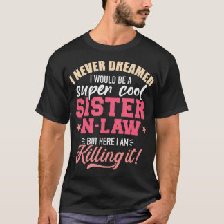 I never dreamed I would be a super sisterinlaw  Tシャツ