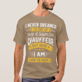 I Never Dreamed Id Be A Cool Chauffeur Funny Chauf Tシャツ (正面)
