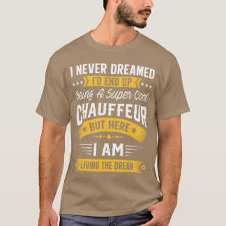I Never Dreamed Id Be A Cool Chauffeur Funny Chauf Tシャツ