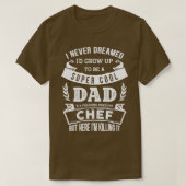I Never Dreamed Id Be a Dad amp Chef Funny  Tシャツ (デザイン正面)