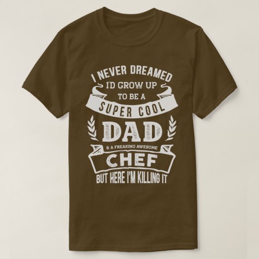 I Never Dreamed Id Be a Dad amp Chef Funny  Tシャツ (デザイン正面)