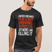 I never dreamed I'd be a Driving Instructor Tシャツ (正面)