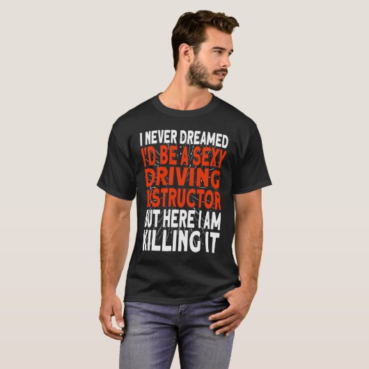 I never dreamed I'd be a Driving Instructor Tシャツ (正面フル)