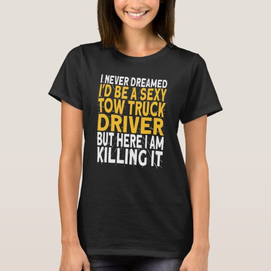 I never dreamed i'd be a tow truck driver tシャツ (正面)