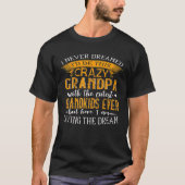 I Never Dreamed I'd Be This Crazy Grandpa With Gra Tシャツ (正面)