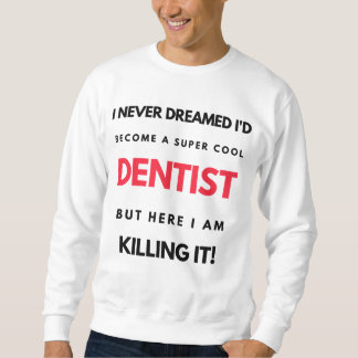 I Never Dreamed I'd Become A Super Cool Dentist 2 スウェットシャツ
