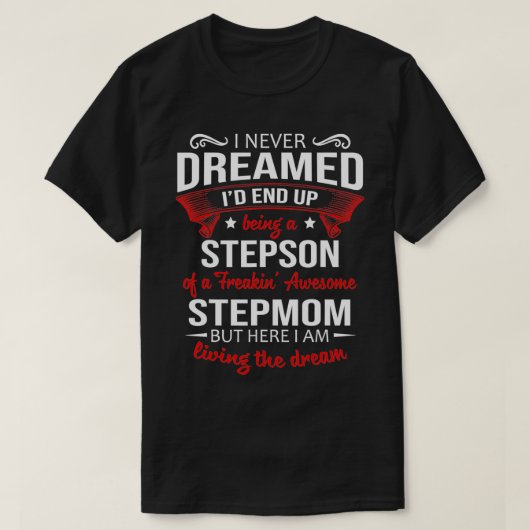 I never dreamed I'd end up being a stepson of step Tシャツ (デザイン正面)