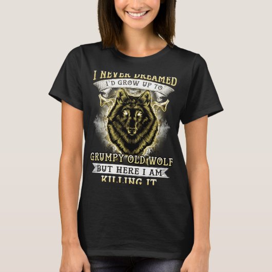 I NEVER DREAMED I'D GROW UP TO GRUMPY OLD WOLF Tシャツ (正面)