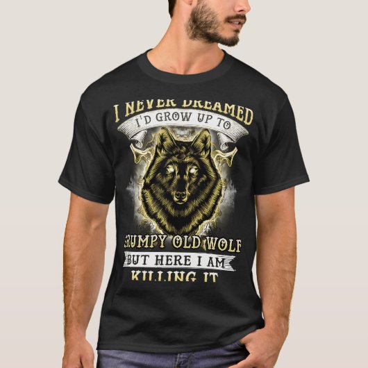 I NEVER DREAMED I'D GROW UP TO GRUMPY OLD WOLF Tシャツ (正面)