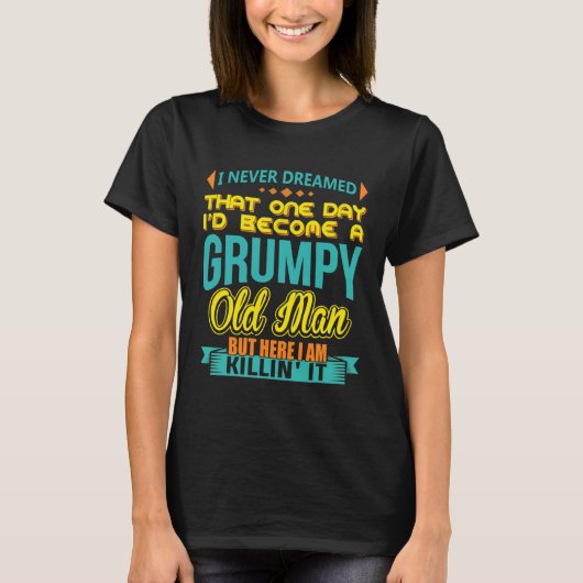 I Never Dreamed That I d Become A Grumpy Old Man G Tシャツ (正面)