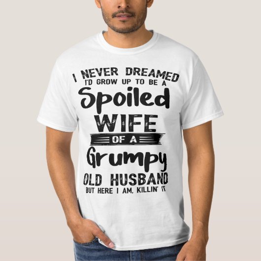 I Never Dreamed To Be A Spoiled Wife Of a Grumpy O Tシャツ (正面)