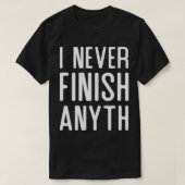 I Never Finish Anyth Funny  Tシャツ (デザイン正面)