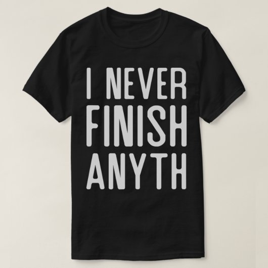 I Never Finish Anyth Funny  Tシャツ (デザイン正面)