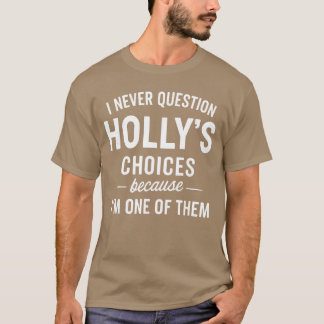 I Never Question HOLLYS Choices Because Im One ofh Tシャツ