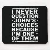 I Never Question Johns Choices Because Im One Of T マウスパッド (正面)
