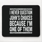I Never Question Johns Choices Because Im One Of T マウスパッド (正面)