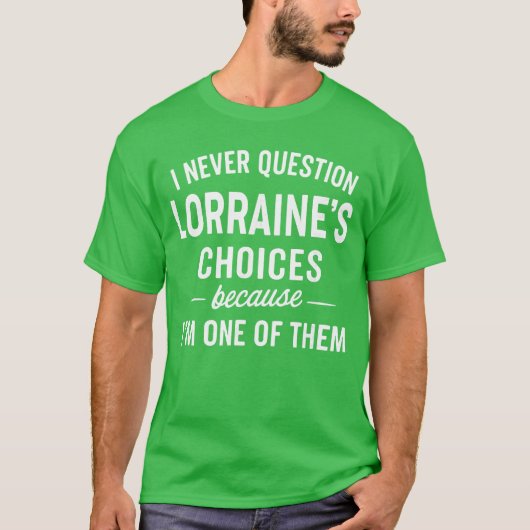I Never Question LORRAINES Choices Because Im One  Tシャツ (正面)