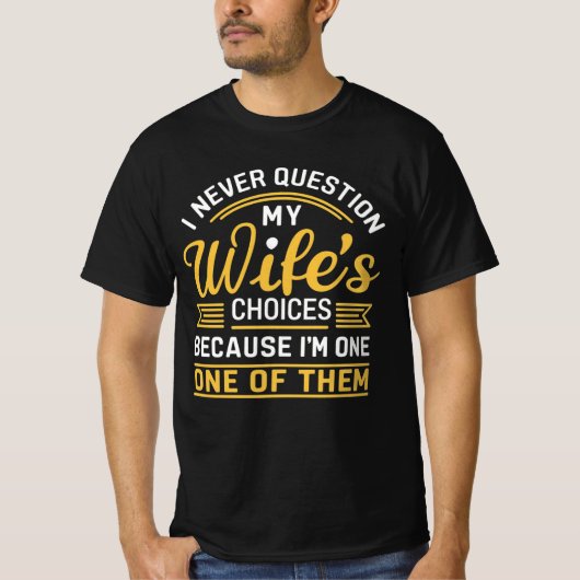 I never question my wife's choices because I'm one Tシャツ (正面)
