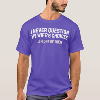 I Never Question My Wifes Choices Mens Funny Husba Tシャツ