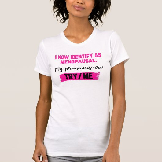 I Now Identify As Menopausal. My Pronouns: Try/Me Tシャツ (正面)