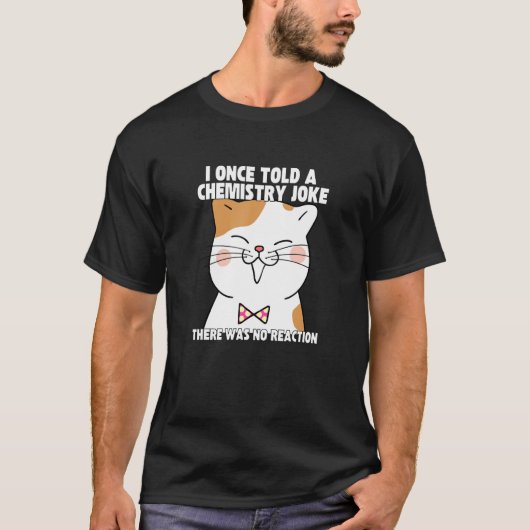 I Once Told A Chemistry Joke  Cat Meme ChemistHumo Tシャツ (正面)