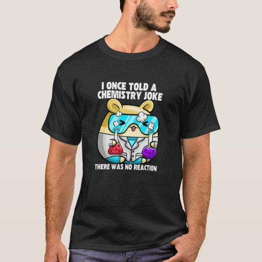 I Once Told A Chemistry Joke  Hamster Meme Chemist Tシャツ (正面)
