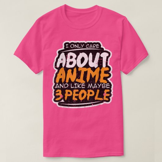I Only Care About Anime and Like Maybe 3 People A Tシャツ (デザイン正面)