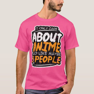 I Only Care About Anime and Like Maybe 3 People A Tシャツ