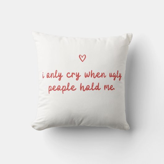 I Only Cry When Ugly People Hold Me クッション (正面)