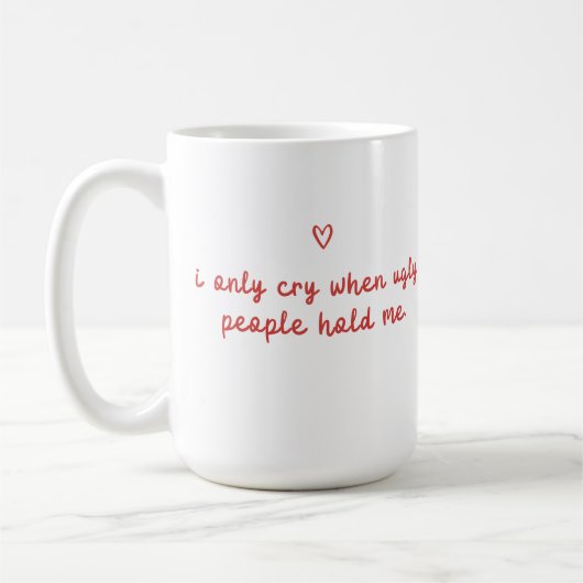 I Only Cry When Ugly People Hold Me コーヒーマグカップ (左)