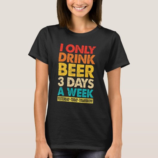 I Only Drink Beer 3 Days A Week Graphic Drinking Tシャツ (正面)