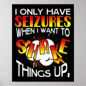 I Only Have Seizures When I Want To Shake Things U ポスター (正面)